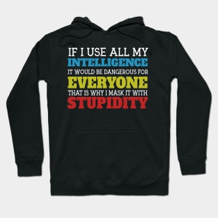 If I Use All My Intelligence It Would Be Dangerous For Everyone That Is Why I Mask It With Stupidity Hoodie